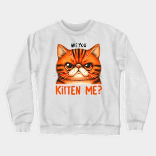 Are you kitten me Funny Cat Quote Hilarious Sayings Humor Gift Crewneck Sweatshirt